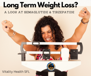 Can Semaglutide and Tirzepatide Offer Long-Term Weight Loss Solutions? Vitality Health SFL